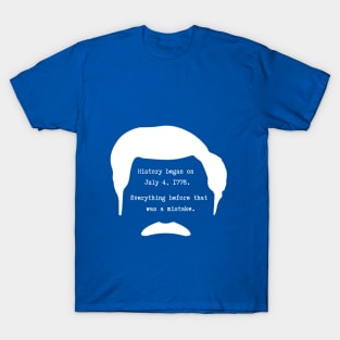 History began on July 4th 1776. Everything before that was a mistake - Ron Swanson T-Shirt